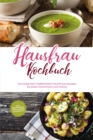 Hausfrau Kochbuch: Die leckersten traditionellen Hausfrauenrezepte fur jeden Geschmack und Anlass - inkl. Brotrezepten, Festtagsideen & Fingerfood - eBook