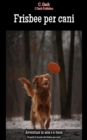 Frisbee per cani : Scoprite il mondo dei frisbee per cani! - eBook