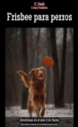Frisbee para perros : !Descubra el mundo de los frisbees para perros! - eBook
