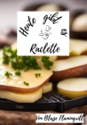 Heute gibt es - Raclette : Entdecke 30 kreative Raclette-Rezepte - eBook