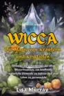 Wicca Die Magie von Krautern und Kristallen : Entdecke die Geheimnisse der alten Wicca-Tradition, um kraftvolle naturliche Elemente zu nutzen und dein Leben zu verwandeln - eBook