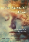 The Intuitive Mind : Cultivating Wisdom Beyond Logic - eBook