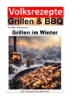 Volksrezepte Grillen und BBQ - Grillen im Winter : Winterliche Grillkunst: Rezepte und Techniken fur kalte Tage - eBook