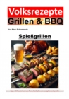 Volksrezepte Grillen und BBQ - Spiegrillen : Meisterhafte Spiegrill-Rezepte und fur unvergessliche BBQ-Erlebnisse - eBook