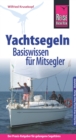 Reise Know-How Yachtsegeln - Basiswissen fur Mitsegler Der Praxis-Ratgeber fur gelungene Segeltorns (Sachbuch) - eBook