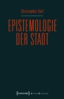 Epistemologie der Stadt : Improvisatorische Praxis und gestalterische Diagrammatik im urbanen Kontext - eBook