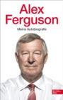 Alex Ferguson - Meine Autobiografie : Die Geschichte des legendaren Fuballtrainers und Managers von Manchester United - eBook