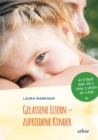 Gelassene Eltern - zufriedene Kinder : Wie Sie liebevoll bleiben, statt zu schreien, zu schimpfen oder zu drohen - eBook