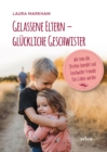 Gelassene Eltern - gluckliche Geschwister : Wie man das Streiten beendet und Geschwister Freunde furs Leben werden - eBook