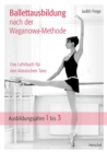 Ballettausbildung nach der Waganowa-Methode : Das Lehrbuch fur den klassischen Tanz. (Band I) Ausbildungsjahre 1 bis 3 - eBook