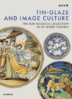 Tin-Glaze and Image Culture : The MAK Maiolica Collection in Its Wider Context - Book