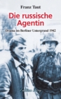 Die russische Agentin : Drama im Berliner Untergrund 1942 - eBook