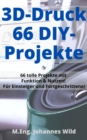 3D-Druck | 66 DIY-Projekte : 66 tolle Modelle mit Funktion & Nutzen! Fur Einsteiger und Fortgeschrittene (+ Slicing-Tipps) - eBook
