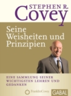 Stephen R. Covey - Seine Weisheiten und Prinzipien : Eine Sammlung seiner wichtigsten Lehren und Gedanken - eBook