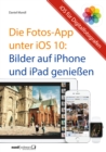 Die Fotos-App unter iOS 10 - Bilder auf iPhone und iPad genieen : Hilfreiche Einfuhrung fur mobile Digitalfotografen - eBook