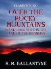Over the Rocky Mountains Wandering Will in the Land of the Redskins - eBook