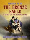 The Bronze Eagle A Story Of The Hundred Days - eBook