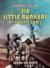 Six Little Bunkers At Cousin Tom's - eBook