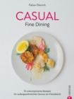 Casual Fine Dining : 70 unkomplizierte Rezepte fur auergewohnlichen Genuss am Feierabend - eBook