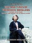 Life And Times Of Frederick Douglass, His early Life As A Slave, His Escape From Bondage, And His Complete History - eBook