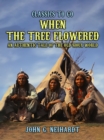 When the Tree Flowered, An Authentic Tale of the Old Sioux World - eBook