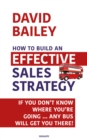 How to Build an Effective Sales Strategy : If You Don't Know Where You're Going ... Any Bus Will Get You There! - eBook