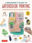 A Beginner's Guide to Watercolor Painting : Step-by-Step Lessons for Portraits, Landscapes and Still Lifes (Includes 16 Practice Postcards) - Book