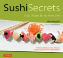 Sushi Secrets : Easy Recipes for the Home Cook. Prepare delicious sushi at home using sustainable local ingredients! - Book