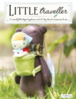 Little Traveller : 10 Small Felt Intrepid Explorers and Over 30 Tiny Travel Accessories to Sew - Book