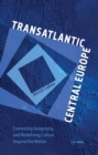 Transatlantic Central Europe : Contesting Geography and Redifining Culture Beyond the Nation - Book