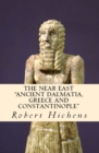 The Near East : "Ancient Dalmatia, Greece and Constantinople" - eBook