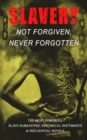 Slavery: Not Forgiven, Never Forgotten - The Most Powerful Slave Narratives, Historical Documents & Influential Novels - eBook