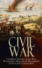 CIVIL WAR - Complete History of the War, Documents, Memoirs & Biographies of the Lead Commanders - eBook