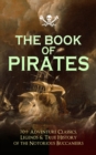 THE BOOK OF PIRATES: 70+ Adventure Classics, Legends & True History of the Notorious Buccaneers : Facing the Flag, Blackbeard, Captain Blood, Pieces of Eight, History of Pirates, Treasure Island, The - eBook