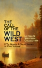 THE CALL OF THE WILD WEST - Ultimate Western Collection: 175+ Novels & Short Stories in One Volume : Famous Outlaw Tales, Cowboy Adventures, Battles & Gold Rush Stories: Riders of the Purple Sage, The - eBook