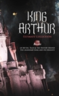 KING ARTHUR - Ultimate Collection: 10 Books of Myths, Tales & The History Behind The Legendary King : Le Morte d'Arthur, The Legends of King Arthur and His Knights, Sir Lancelot and His Companions, Id - eBook