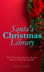 Santa's Christmas Library: 400+ Christmas Novels, Stories, Poems, Carols & Legends (Illustrated Edition) - eBook