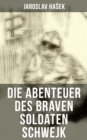 Die Abenteuer des braven Soldaten Schwejk : Antikriegsroman und der bekannteste Schelmenroman des 20. Jahrhunderts - eBook