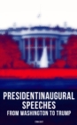 President's Inaugural Speeches: From Washington to Trump (1789-2017) : The Rise and Development of America Through the Ambitions and Platforms of Elected Presidents - eBook