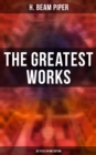 The Greatest Works of H. Beam Piper - 35 Titles in One Edition : Dystopian Novels, Sci-Fi Books & Supernatural Stories: Terro-Human Future History, Little Fuzzy... - eBook