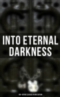 INTO ETERNAL DARKNESS: 100+ Gothic Classics in One Edition - eBook