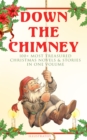 Down the Chimney: 100+ Most Treasured Christmas Novels & Stories in One Volume (Illustrated) : The Tailor of Gloucester, Little Women, Life and Adventures of Santa Claus, The Gift of the Magi, A Chris - eBook