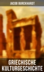 Griechische Kulturgeschichte : Mythen, Religion, Kunst, Philosophie, Demokratie und ihre Ausgestaltung in Athen, Sparta... - eBook