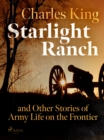 Starlight Ranch and Other Stories of Army Life on the Frontier - eBook