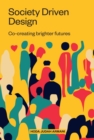 Society Driven Design : Co-Creating Brighter Futures - Book