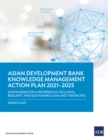 Asian Development Bank Knowledge Management Action Plan 2021-2025 : Knowledge for a Prosperous, Inclusive, Resilient, and Sustainable Asia and the Pacific - eBook