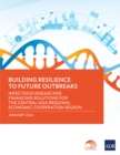 Building Resilience to Future Outbreaks : Infectious Disease Risk Financing Solutions for the Central Asia Regional Economic Cooperation Region - eBook