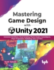 Mastering Game Design with Unity 2021 : Immersive Workflows, Visual Scripting, Physics Engine, GameObjects, Player Progression - Book