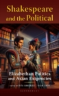 Shakespeare and the Political : Elizabethan Politics and Asian Exigencies - Book