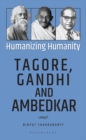 Humanizing Humanity : Tagore, Gandhi and Ambedkar - Book